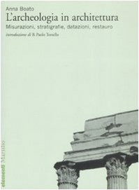 L'archeologia in architettura. Misurazioni, stratigrafie, datazioni, restauro. Ediz. illustrata L'archeologia in architettura. Misurazioni, stratigrafie, datazioni, restauro. Ediz. illustrata