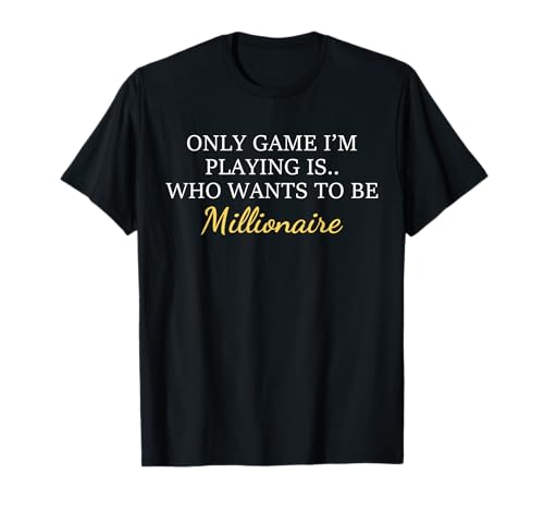 Only Game I'm Playing Is Who Wants To Be Millionaire Quote T-Shirt
