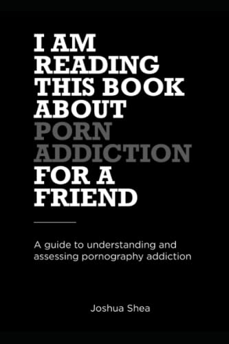 I'm Reading This Book About Porn Addiction For a Friend: A Guide to Understanding and Assessing Pornography Addiction
