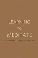 Learning to Meditate: Concentration and Analytical Meditation 0615802524 Book Cover