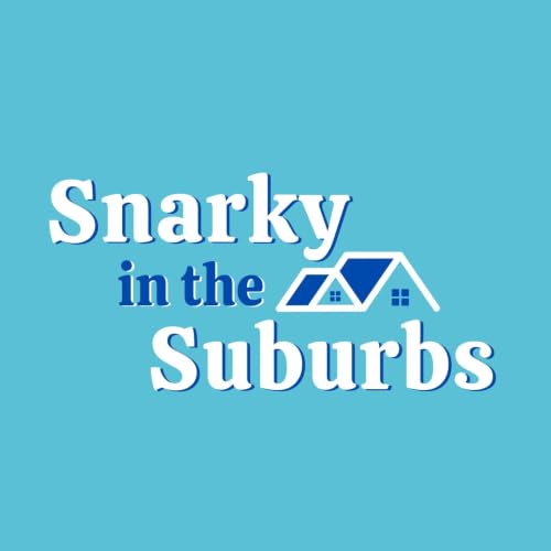 Snarky in the Suburbs Episode #95: Life, Liberty & The Pursuit of Crazy