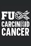 FU Carcinoid Cancer Journal Notebook: Carcinoid Cancer Gift, Cancer Awareness Gift Notebook, Carcinoid Cancer Warrior Journal. Notebook 6x9 inches 120 pages.