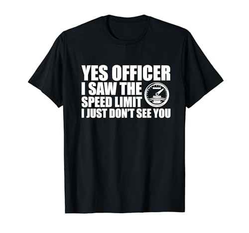 Oui, officier, j'ai vu la limite de vitesse Car Enthusiast Funny Car T-Shirt