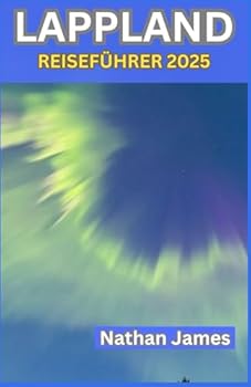 Paperback LAPPLAND REISEFÜHRER 2025: Erkunden Sie das Herz Amerikas durch Schnee, Stille und unerzählte Geschichten (German Edition) [German] Book