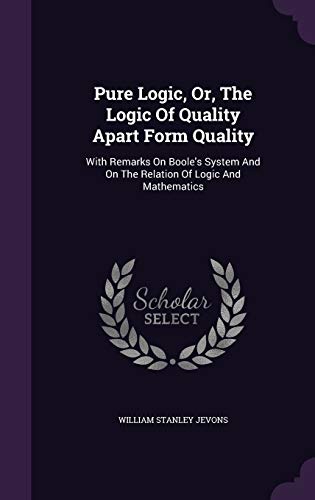 Pure Logic, Or, the Logic of Quality Apart Form... 1342734181 Book Cover