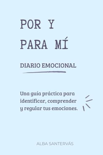 Por y para mí: Diario emocional: Una guía práctica para identificar, comprender y regular tus emociones. Incluye explicaciones, ejemplos y herramientas para ayudarte en tu gestión emocional.