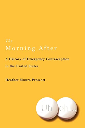 The Morning After: A History of Emergency Contraception in the United States (Critical Issues in Health and Medicine)