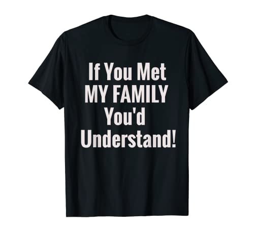 Camiseta unisex If you met my family you d understand funny Camiseta
