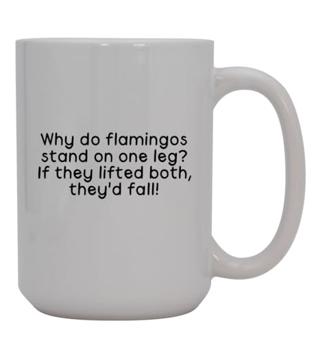 Knick Knack Gifts Why do Flamingos Stand on one Leg? If They Lifted Both, They’d Fall - 15oz Ceramic White Coffee Mug Cup, White