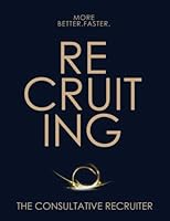 The Consultative Recruiter: The Key to Faster Fills, More Candidates & Happier Hiring Managers 1512124478 Book Cover