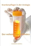 Krankenpfleger in der Urologie Der vollständige Leitfaden (Krankenpfleger Mit Alexandre Carewell, Band 31)