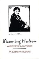 Becoming Modern: Willa Cather's Journalism 1575910233 Book Cover