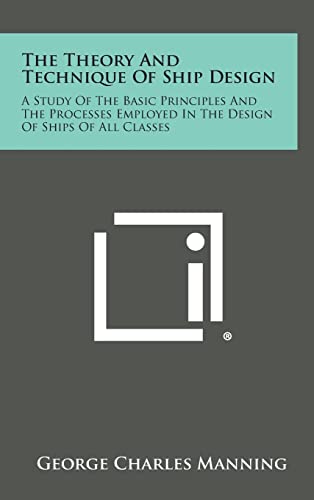 The Theory and Technique of Ship Design: A Study of the Basic Principles and the Processes Employed in the Design of Ships of All Classes