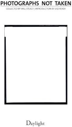 Photographs Not Taken: A Collection of Photographers' Essays