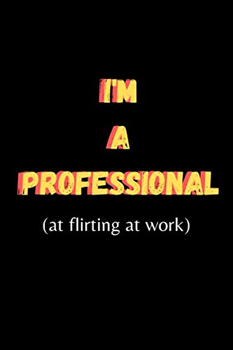 I'm A Professional (at flirting at work) : Funny Coworker Gift Lined College Ruled Journal: Office Humor Banter Note Book For Colleague Work Friends ... Paternity Present Funny Secret Santa Gift