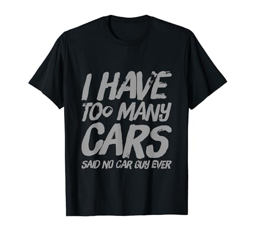 Citas divertidas de Cars I Have Too Many Cars Said No Car Guy Ever Camiseta