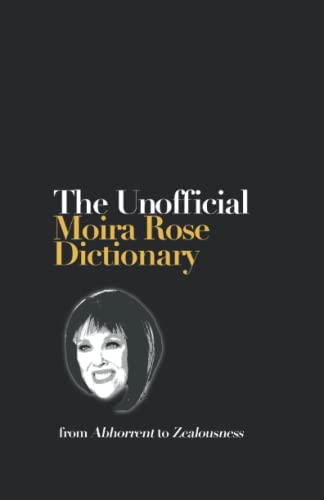 The Unofficial Moira Rose Dictionary: from Abhorrent to Zealouness