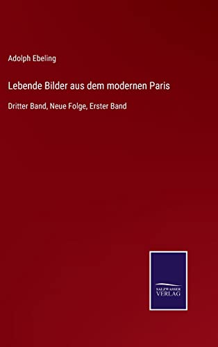 Lebende Bilder aus dem modernen Paris: Dritter Band, Neue Folge, Erster Band (German Edition)