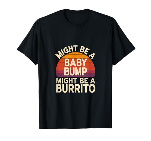 Might Be A Baby Bump Might Be A Burrito Embarazo |----- Camiseta