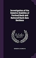 Investigation of the Relative Stability of Vertical Back and Battered Back Dam Sections 1342031776 Book Cover
