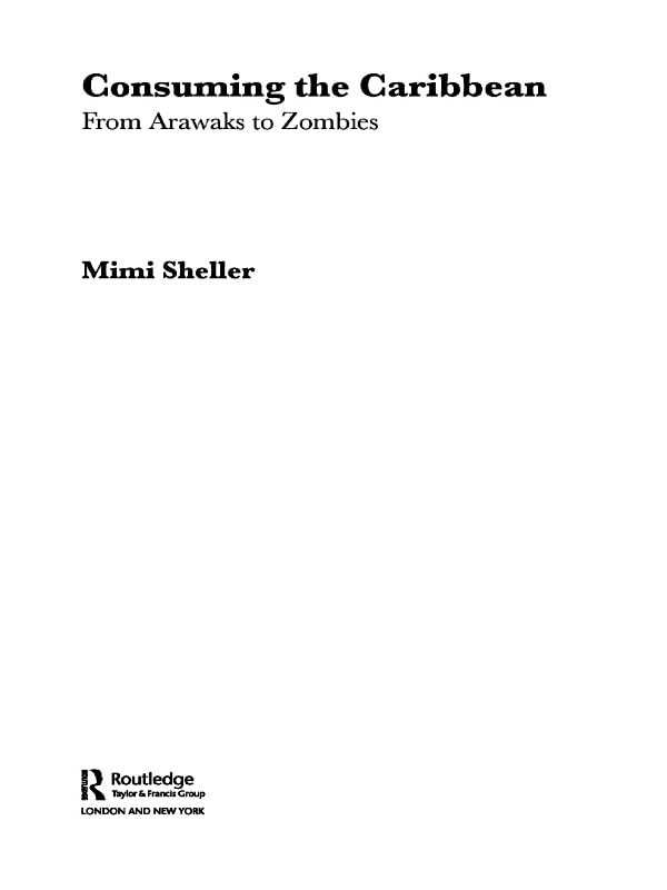 Consuming the Caribbean: From Arawaks to Zombies (International Library of Sociology)