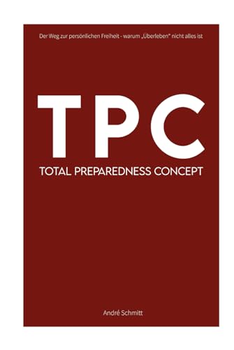 TPC - Total Preparedness Concept: Der Weg zur persönlichen Freiheit - warum 