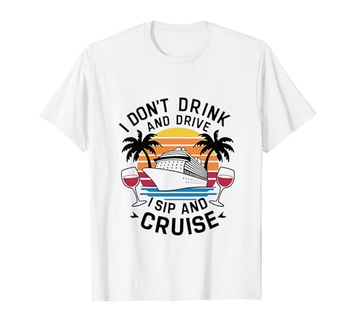 I Don't Drink and Drive I Sip and Cruise, Cruising Holiday Maglietta