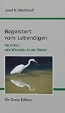 Begeistert vom Lebendigen: Facetten des Wandels in der Natur - Josef H. Reichholf 