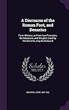  A Discourse of the Roman Foot, and Denarius: From Whence, as From two Principles, the Measures, and Weights, Used by the Ancients, may be Deduced
