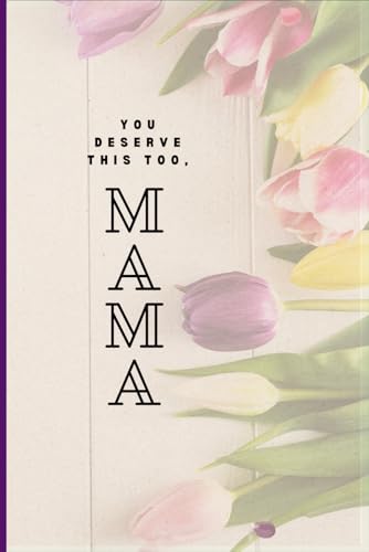 You Deserve This Too, MAMA: A 5-minute self-care journal for overwhelmed moms to reduce stress, find calm, and feel like themselves again.
