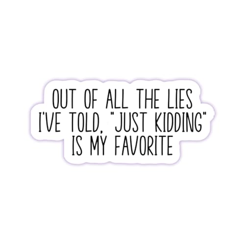 Funny Adult Stickers - Sarcastic Vinyl Die Cut Decal - Great for Water Bottles, Laptops, Hard Hats, & More - Out of All The Lies I've Told, Just Kidding is My Favorite