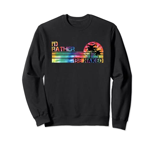 I'd Rather Be Naked Tie Dye Funny Nudist Vintage Inspired Sudadera
