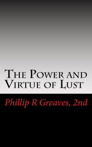 The Power and Virtue of Lust: From the seeds of desire springs the harvest of love