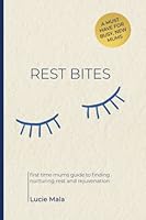 Rest bites: First-time mums guide to finding nurturing rest & rejuvenation B0BW2ZM1SW Book Cover