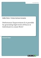 Performance Improvement: Is it possible by generating high levels of Focus in Individuals to create Flow? 3668249237 Book Cover
