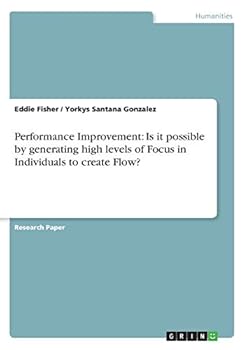 Paperback Performance Improvement: Is it possible by generating high levels of Focus in Individuals to create Flow? Book