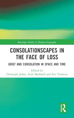 Consolationscapes in the Face of Loss (Routledge Studies in Human Geography)