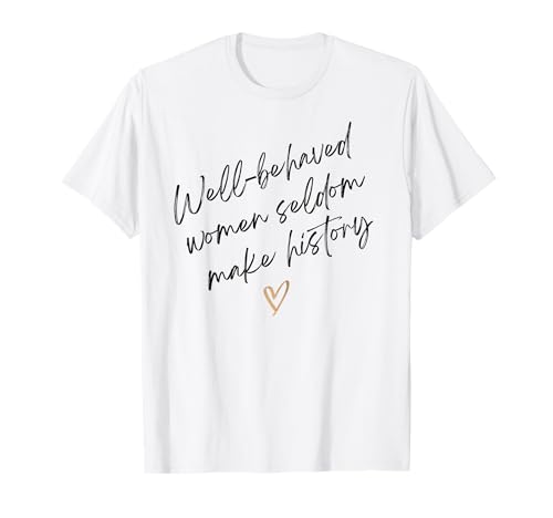 Las mujeres que se portan bien rara vez hacen historia Cita motivacional Camiseta