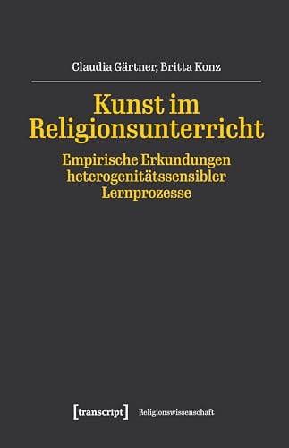 Kunst im Religionsunterricht – Empirische Erkundungen heterogenitätssensibler Lernprozesse (Religionswissenschaft 46) (German Edition)