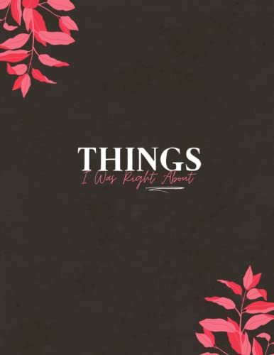 Things I Was Right About : Lined Notebook Journal, 120 Pages, Large (College Ruled paper, perfect bound