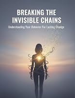 Breaking The Invisible Chains: Understanding Your Behavior For Lasting Change B0HH8R2YQP Book Cover