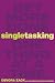 Singletasking: Get More Done—One Thing at a Time