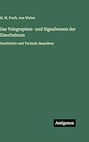 Das Telegraphen- und Signalwesen der Eisenbahnen: Geschichte und Technik desselben 3386329608 Book Cover