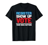 Register Show up Vote Shirt Your Voice Matters T-Shirt