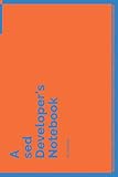  A sed Developer\'s Notebook: 150 Dotted Grid Pages customized for sed Programmers and Developers with individually Numbered Pages. Notebook with Vibrant Colour Softcover design. Book format: 6 x 9 in