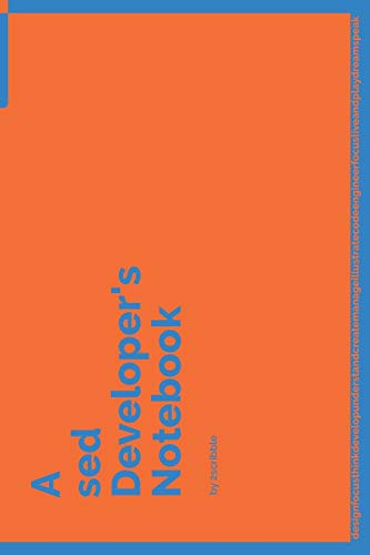  A sed Developer\'s Notebook: 150 Dotted Grid Pages customized for sed Programmers and Developers with individually Numbered Pages. Notebook with Vibrant Colour Softcover design. Book format: 6 x 9 in