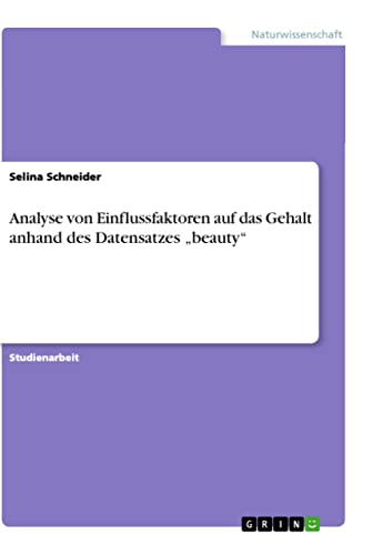 Analyse von Einflussfaktoren auf das Gehalt anhand des Datensatzes "beauty" (German Edition)
