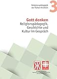 Gott denken: Religionspädagogik, Geschichte und Kultur im Gespräch (Religionspädagogik der frühen Kindheit 1)