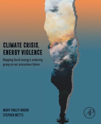 Climate Crisis, Energy Violence: Mapping Fossil Energy's Enduring Grasp on Our Precarious Future