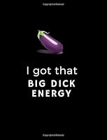 I Got That Big Dick Energy: BDE Notebook Diary Journal, Black Cover, Large 8.5in x11in Notepad, 150 Pages, Lined, For School, Office, Home, Uni 1722495448 Book Cover